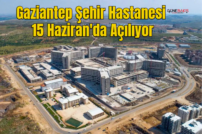 Gaziantep Şehir Hastanesi 15 Haziran'da açılıyor 