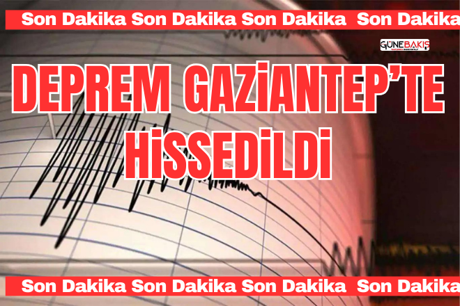 Deprem Gaziantep’te hissedildi