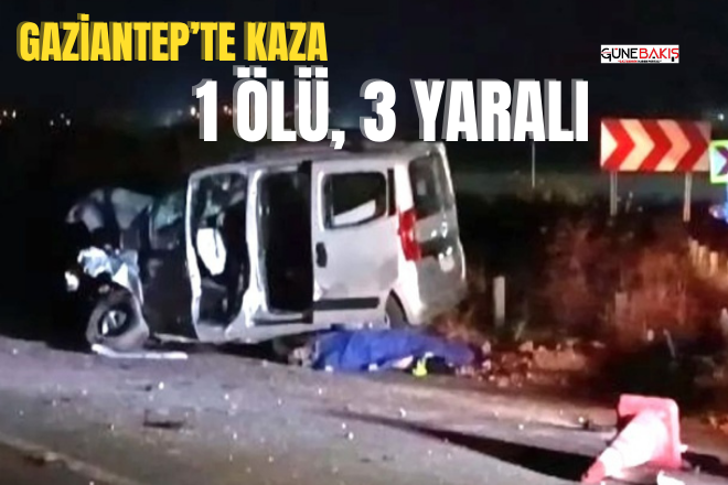 Gaziantep’te kaza: 1 ölü 3 yaralı