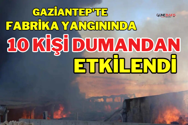 Gaziantep'te fabrika yangını: 10 kişi dumandan etkilendi