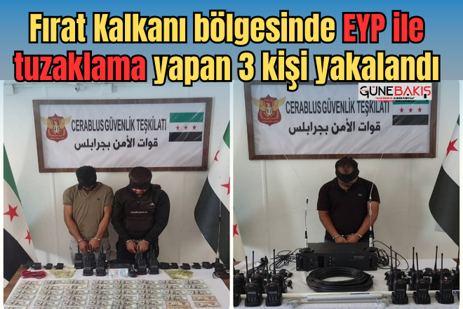 Fırat Kalkanı bölgesinde EYP ile tuzaklama yapan 3 kişi yakalandı