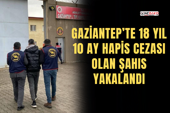 Gaziantep’te 18 yıl 10 ay hapis cezası olan şahıs yakalandı