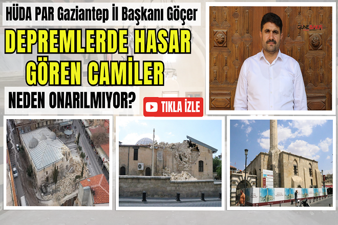 HÜDA PAR Gaziantep İl Başkanı Göçer: Depremlerde hasar gören camiler neden onarılmıyor?