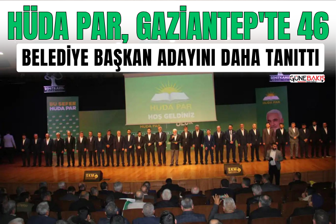 HÜDA PAR, Gaziantep'te 46 belediye başkan adayını daha tanıttı