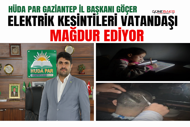 HÜDA PAR Gaziantep İl Başkanı Göçer: Elektrik kesintileri vatandaşı mağdur ediyor