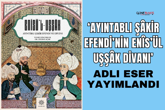  ‘Ayıntablı Şâkir Efendi’nin Enîs’ül Uşşâk Divanı’ adlı eser yayımlandı