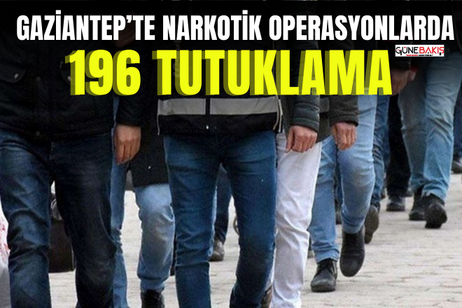 Gaziantep’te narkotik operasyonlarda 196 tutuklama