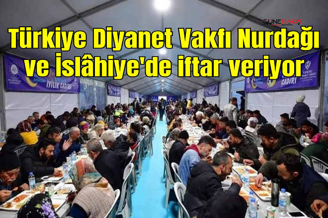 Türkiye Diyanet Vakfı Nurdağı ve İslâhiye'de iftar veriyor