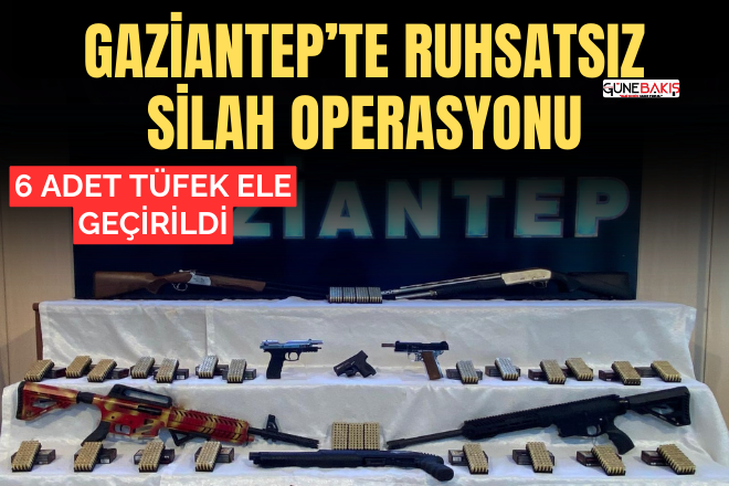 Gaziantep’te 6 adet ruhsatsız tüfek ele geçirildi