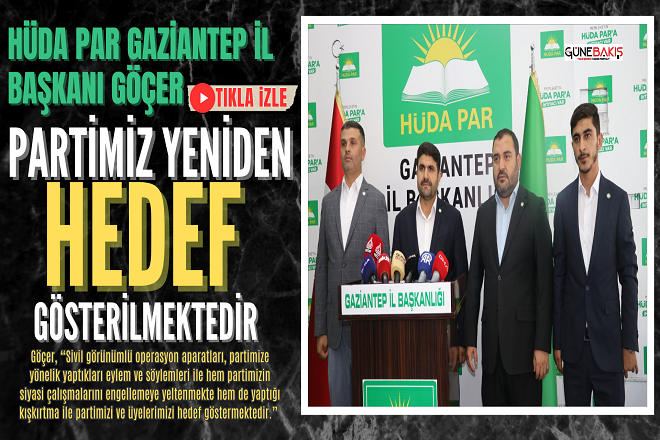HÜDA PAR Gaziantep İl Başkanı Göçer: Partimiz yeniden hedef gösterilmektedir