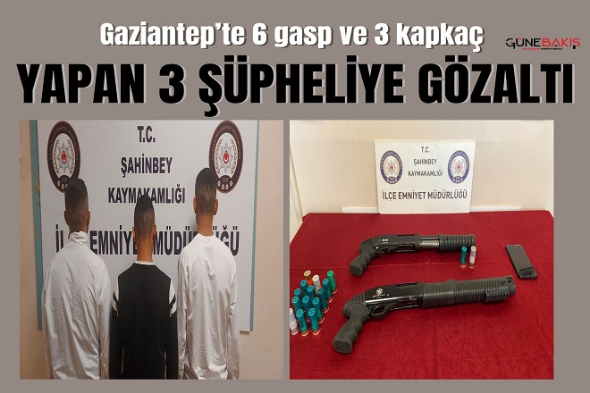 Gaziantep’te gasp ve kapkaç yapan 3 şüpheliye gözaltı