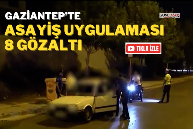Gaziantep’te asayiş uygulaması: 8 şahıs gözaltına alındı