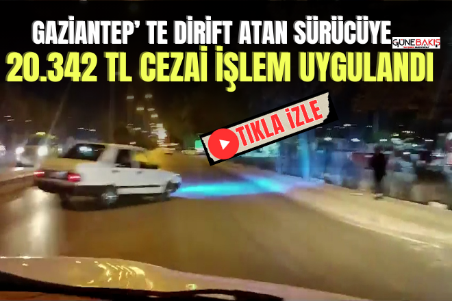 Gaziantep’te drift atan sürücüye 20.342 TL cezai işlem uygulandı
