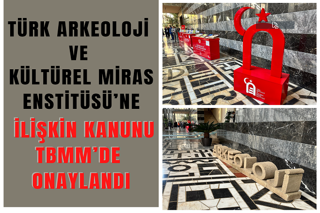 Türk Arkeoloji ve Kültürel Miras Enstitüsü’ne ilişkin kanunu TBMM’de onaylandı