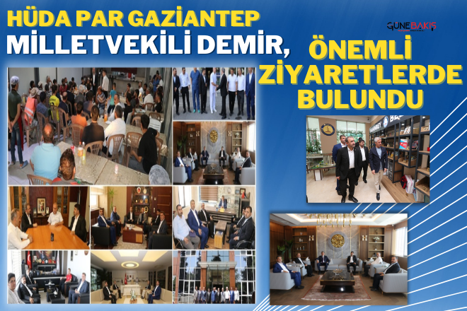 HÜDA PAR Gaziantep Milletvekili Şehzade Demir, önemli ziyaretlerde bulundu