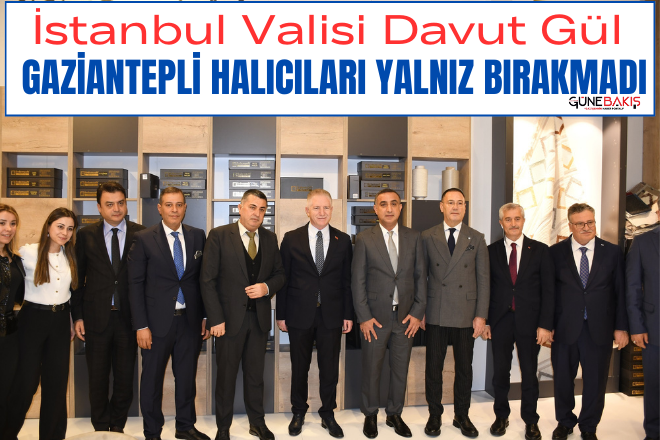 İstanbul Valisi Davut Gül Gaziantepli Halıcıları yalnız bırakmadı