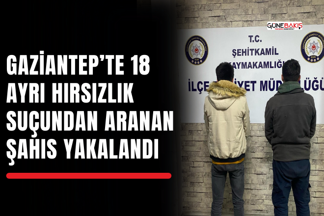 Gaziantep’te 18 ayrı hırsızlık suçundan aranan şahıs yakalandı