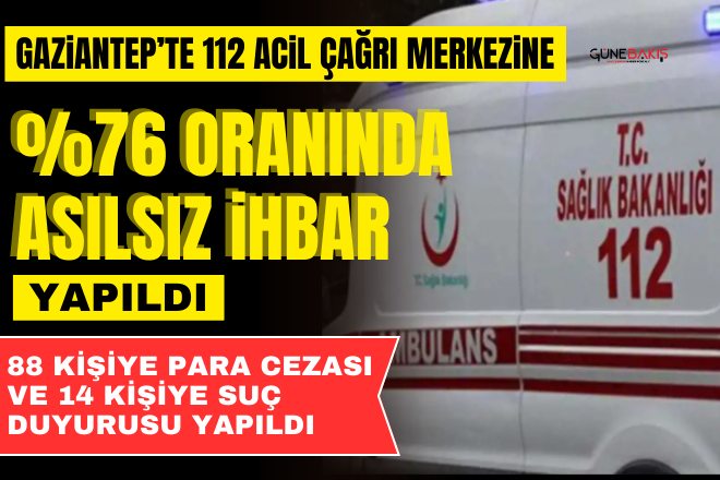 Gaziantep’te 112 Acil Çağrı Merkezine %76 oranında asılsız ihbar yapıldı