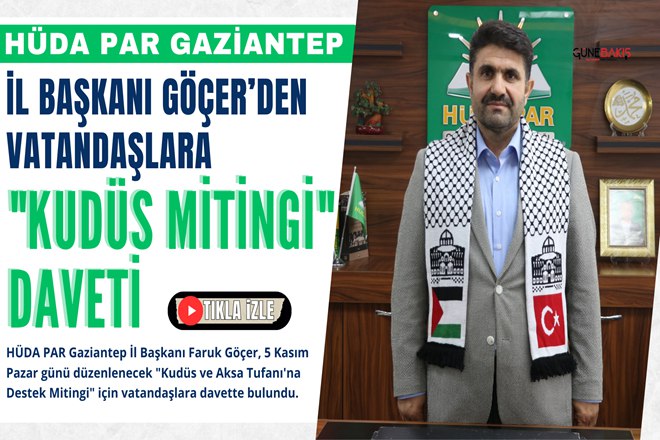 HÜDA PAR Gaziantep İl Başkanı Faruk Göçer’den vatandaşlara 'Kudüs Mitingi' daveti