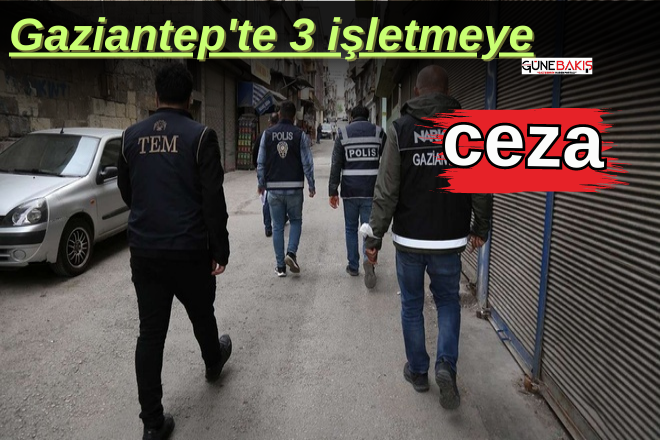 Gaziantep'te 3 işletmeye ceza