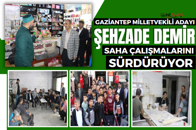 Gaziantep Milletvekili Adayı Şehzade Demir saha çalışmalarını sürdürüyor