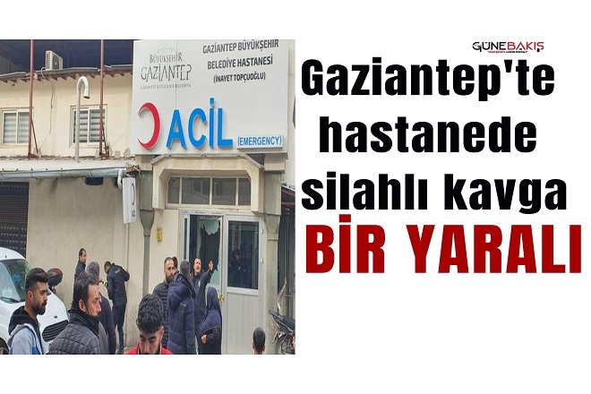 Gaziantep'te hastanede silahlı kavga: Bir yaralı