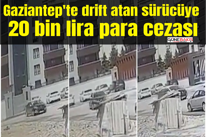 Gaziantep'te drift atan sürücüye 20 bin lira para cezası