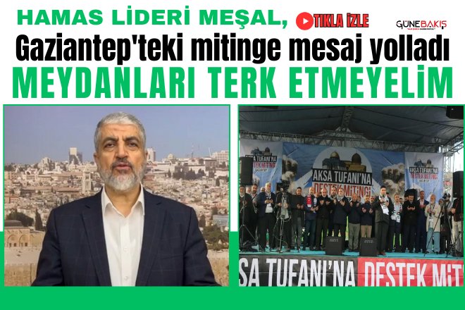 HAMAS lideri Meşal, Gaziantep'teki mitinge mesaj yolladı: Meydanları terk etmeyelim