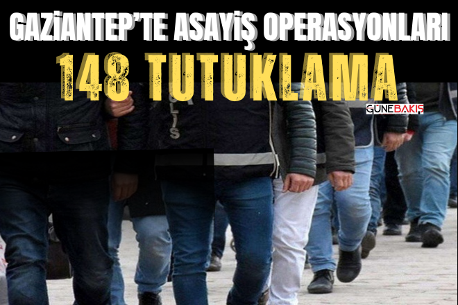 Gaziantep’te asayiş operasyonları: 148 tutuklama