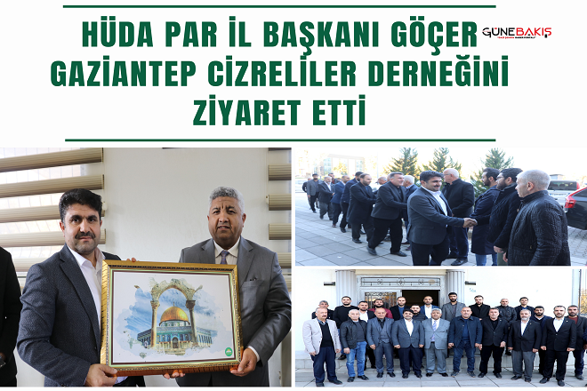 HÜDA PAR İl Başkanı Göçer, Gaziantep Cizreliler Derneğini ziyaret etti
