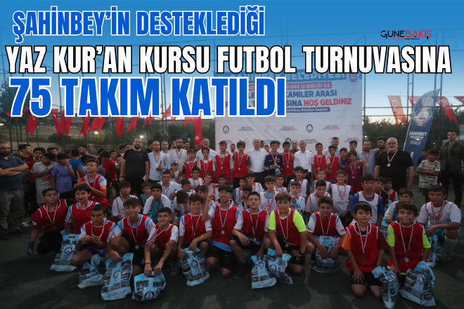 Şahinbey’in desteklediği Yaz Kur’an Kursu Futbol Turnuvasına 75 takım katıldı