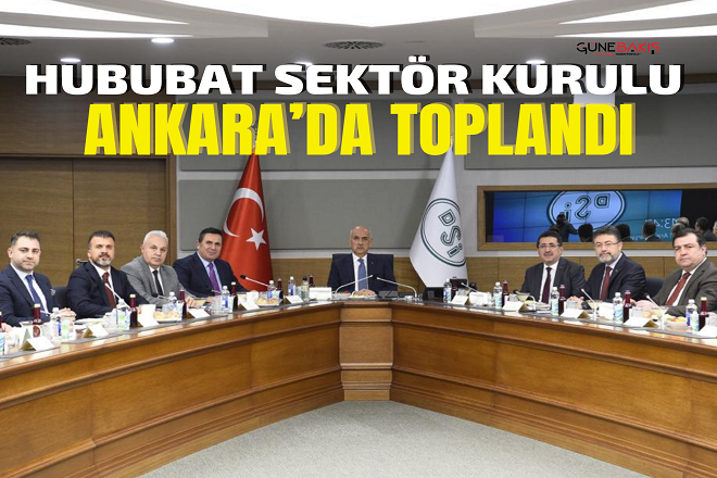 Hububat Sektör Kurulu Ankara’da toplandı