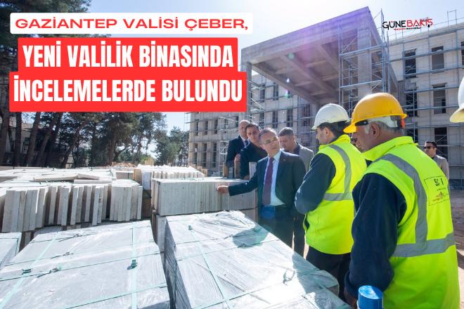 Gaziantep Valisi Çeber, yeni valilik binasında incelemelerde bulundu
