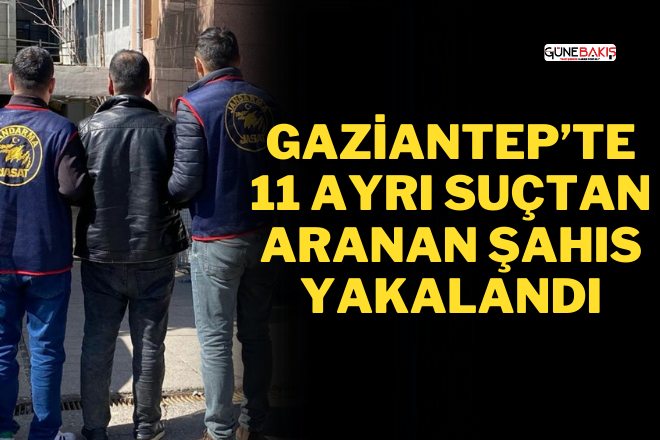 Gaziantep’te 11 ayrı suçtan aranan şahıs yakalandı