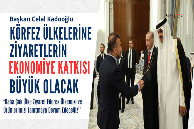 Başkan Celal Kadooğlu, Körfez ülkelerine ziyaretlerin ekonomiye katkısı büyük olacak