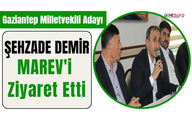 Gaziantep milletvekili adayı Şehzade Demir MAREV'i ziyaret etti