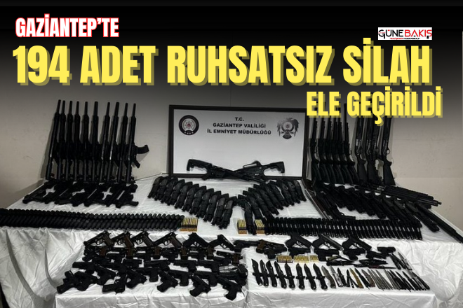 Gaziantep’te 194 adet ruhsatsız silah ele geçirildi
