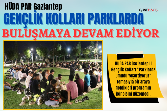 HÜDA PAR Gaziantep Gençlik Kolları parklarda buluşmaya devam ediyor