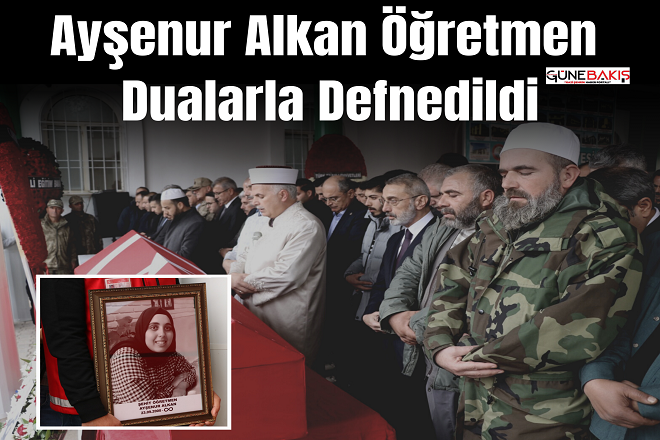 Ayşenur Alkan öğretmen dualarla defnedildi