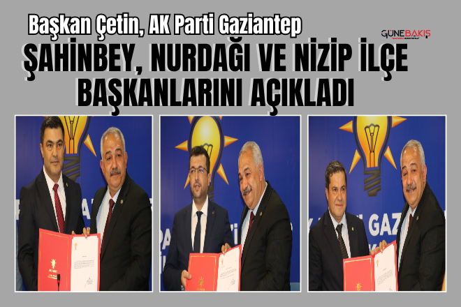 Başkan Çetin, AK Parti Gaziantep Şahinbey, Nurdağı ve Nizip ilçe başkanlarını açıkladı