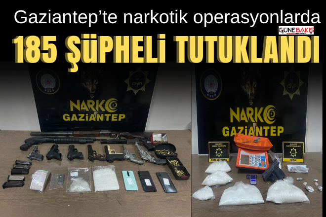 Gaziantep’te narkotik operasyonlarda 185 şüpheli tutuklandı