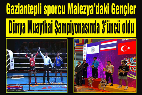 Gaziantepli sporcu Malezya’daki Gençler Dünya Muaythai Şampiyonasında 3’üncü oldu