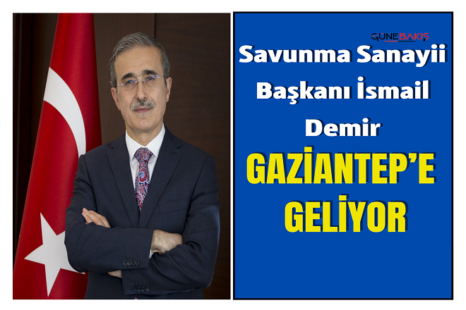 Savunma Sanayii Başkanı İsmail Demir Gaziantep’e geliyor