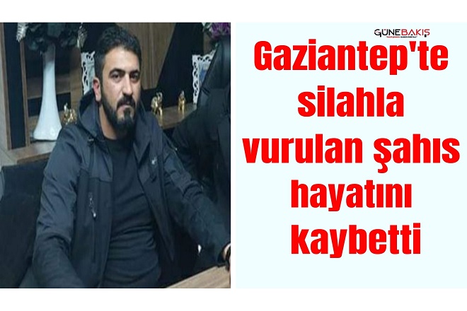 Gaziantep'te silahla vurulan şahıs hayatını kaybetti