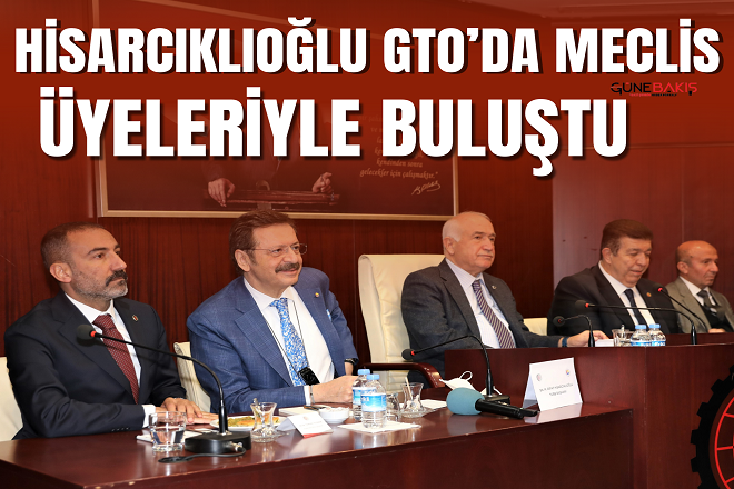 Hisarcıklıoğlu GTO’da meclis üyeleriyle buluştu