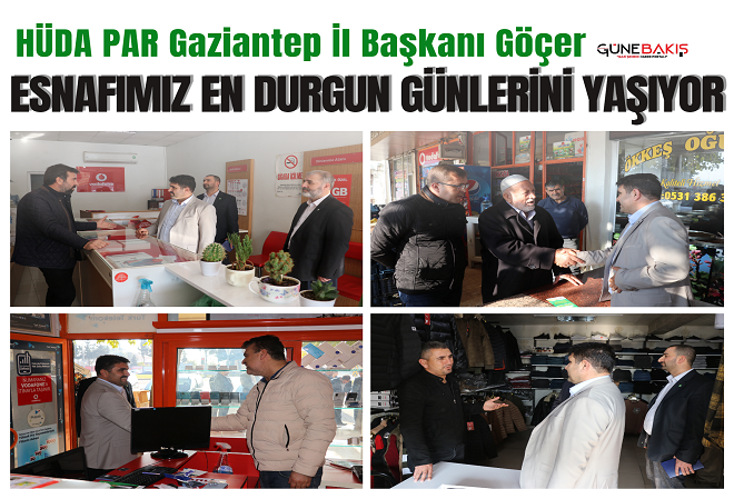 HÜDA PAR Gaziantep İl Başkanı Göçer: Esnafımız en durgun günlerini yaşıyor