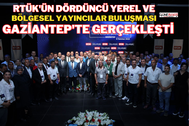 RTÜK'ün dördüncü yerel ve bölgesel yayıncılar buluşması Gaziantep'te gerçekleşti