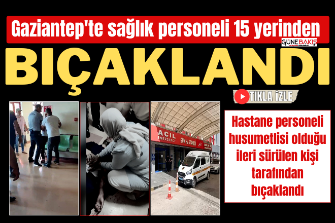 Gaziantep'te sağlık personeli 15 yerinden bıçaklandı