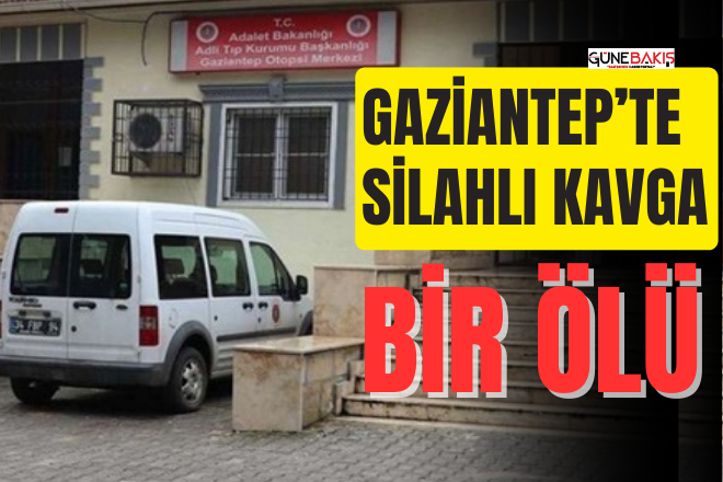 Gaziantep'te silahlı kavga: Bir ölü