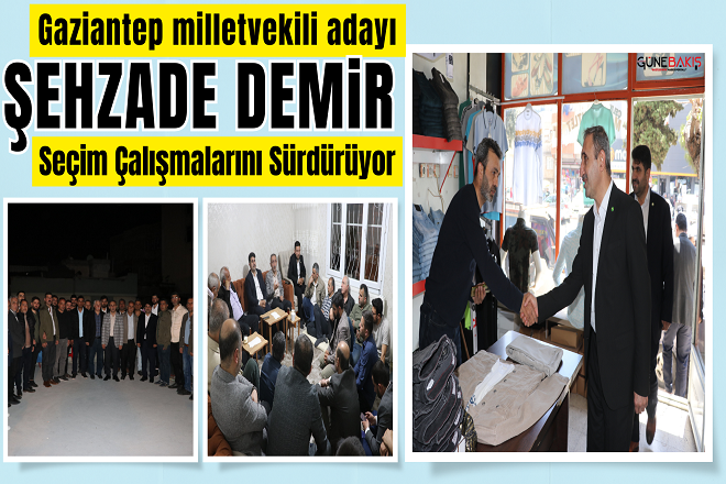 Gaziantep milletvekili adayı Şehzade Demir seçim çalışmalarını sürdürüyor 